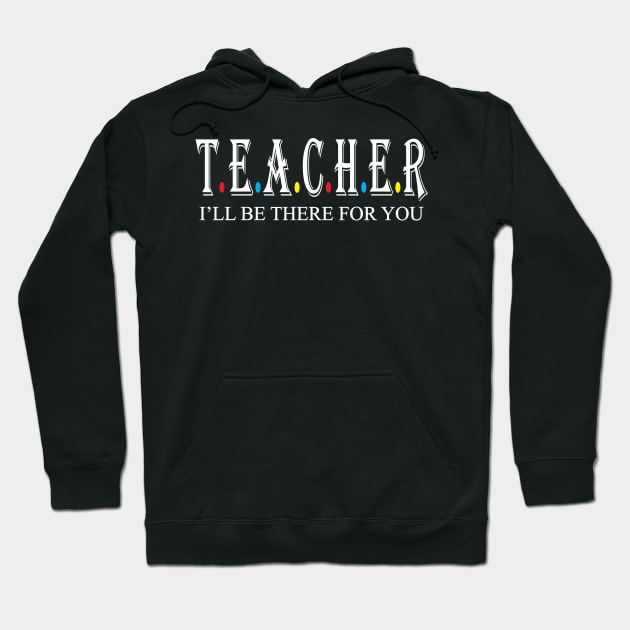 Teacher i will be there for you Hoodie by WorkMemes